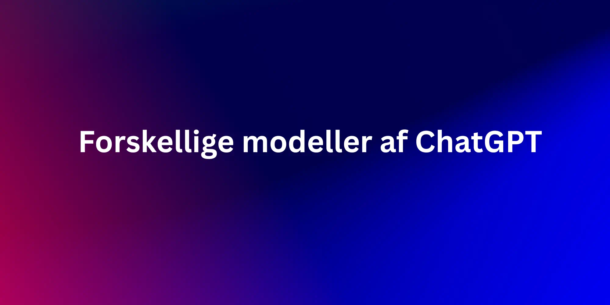 Read more about the article Forskellige modeller af ChatGPT