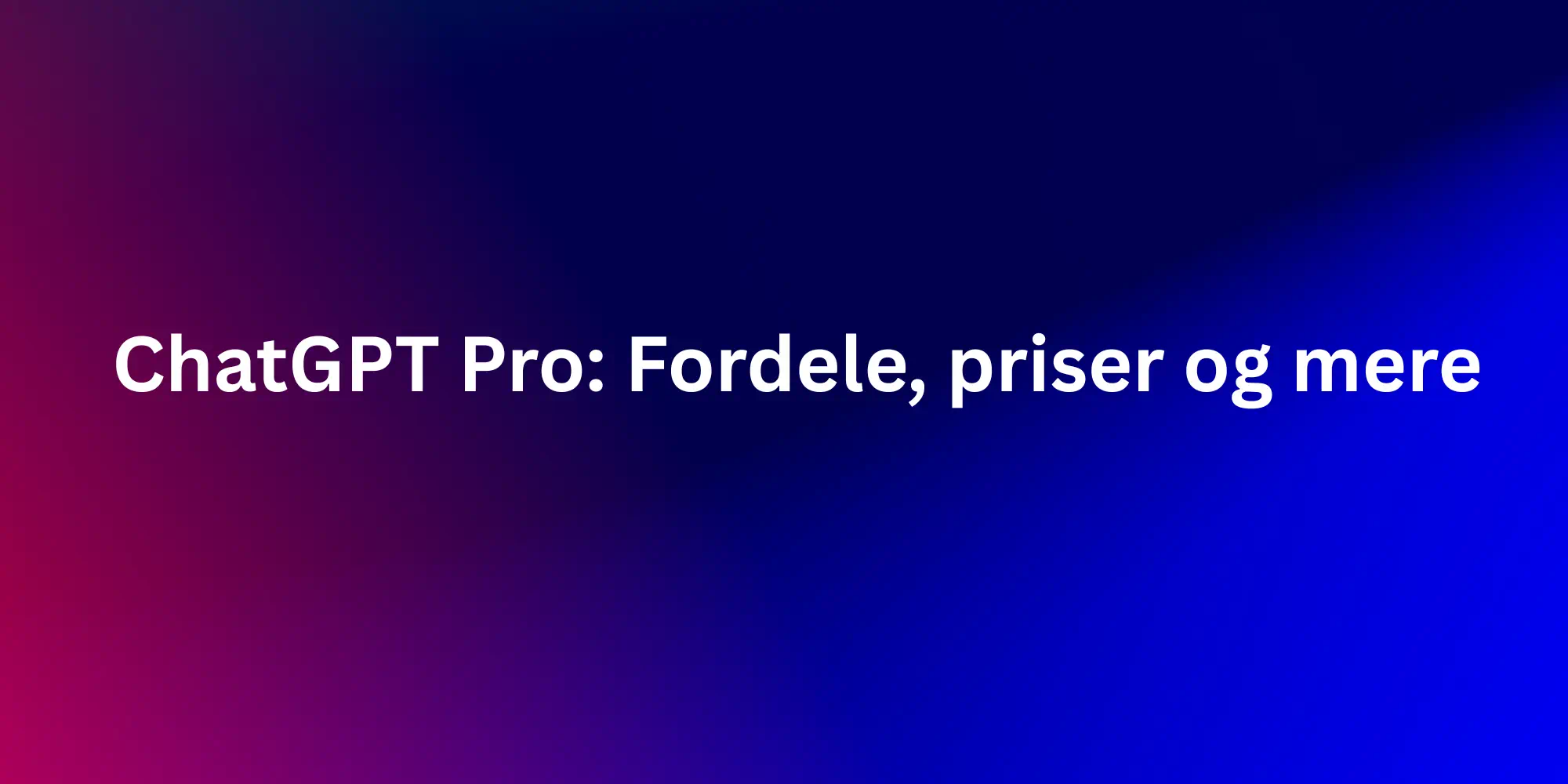 Read more about the article ChatGPT Pro: Fordele, priser og mere